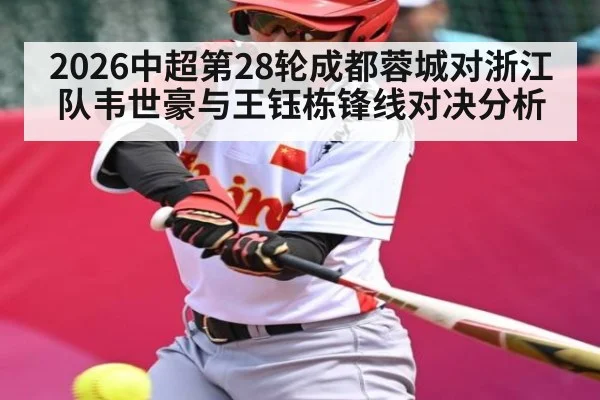 2026中超第28轮成都蓉城对浙江队韦世豪与王钰栋锋线对决分析